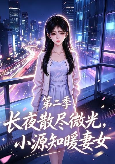 长夜散尽微光,小源知暖妻女第二季(全集)